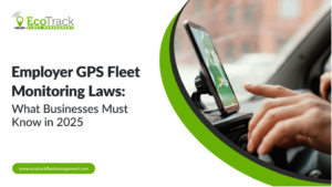 Employer GPS Fleet Monitoring Laws: What Businesses Must Know in 2025