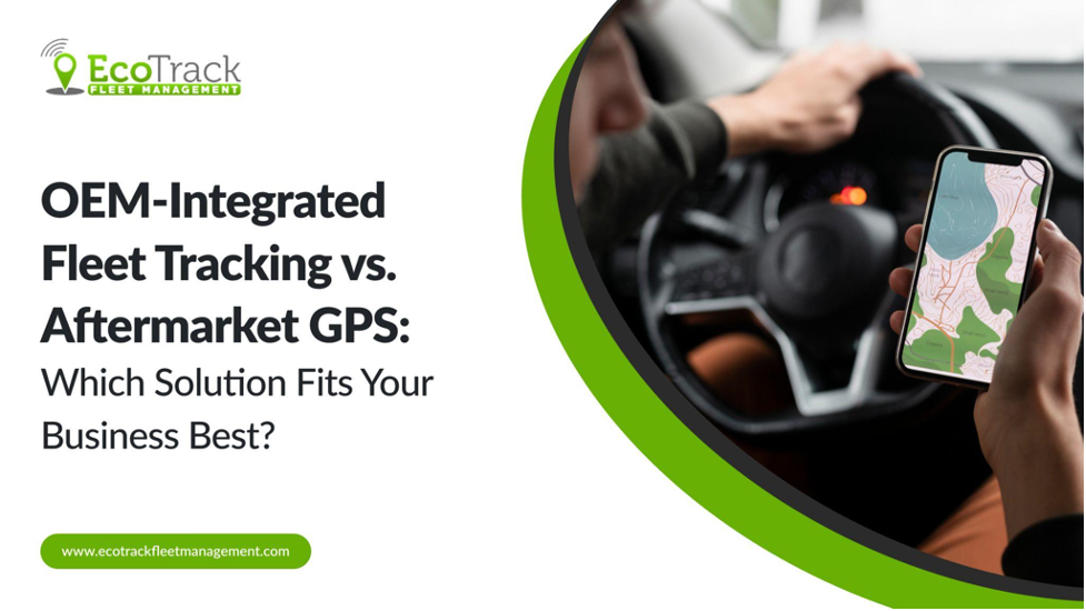 OEM-Integrated Fleet Tracking vs. Aftermarket GPS